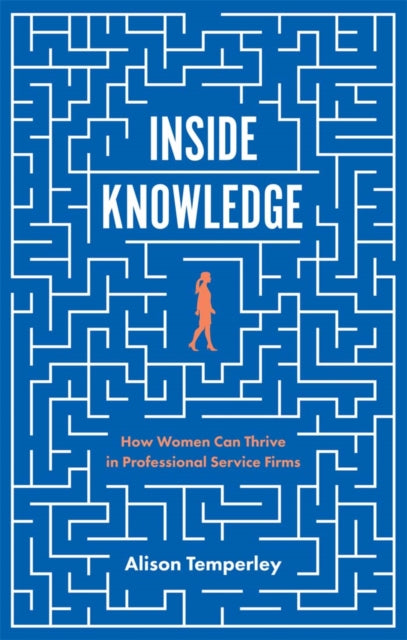 Inside Knowledge: How Women Can Thrive in Professional Service Firms