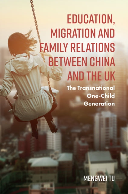 Education, Migration and Family Relations Between China and the UK: The Transnational One-Child Generation