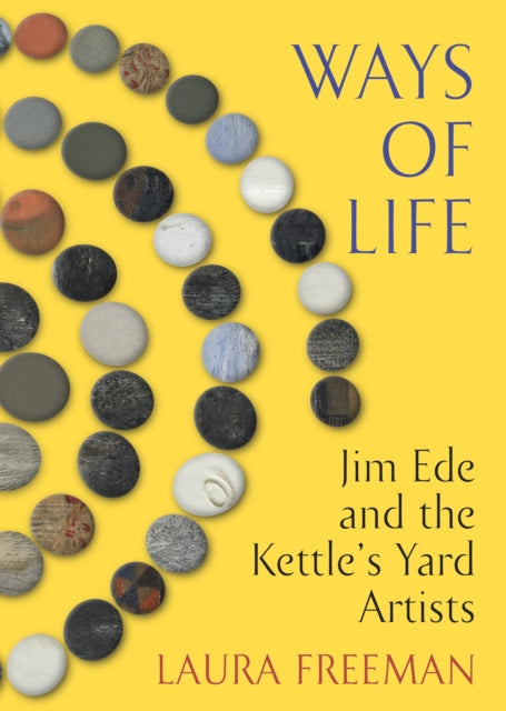 Ways of Life: Jim Ede and the Kettle's Yard Artists