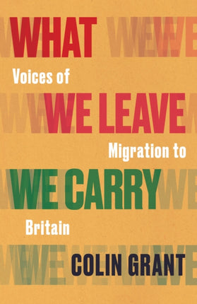What We Leave We Carry Voices of Migration to Britain