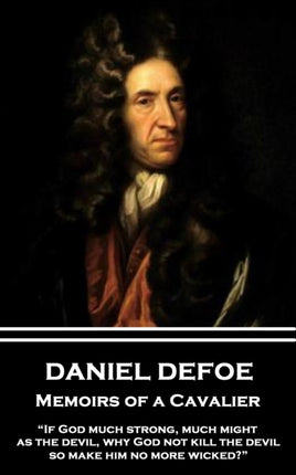 Daniel Defoe - Memoirs of a Cavalier: "If God much strong, much might, as the devil, why God not kill the devil, so make him no more wicked?"