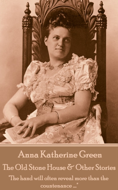 Anna Katherine Green - The Old Stone House & Other Stories: "The hand will often reveal more than the countenance ...."