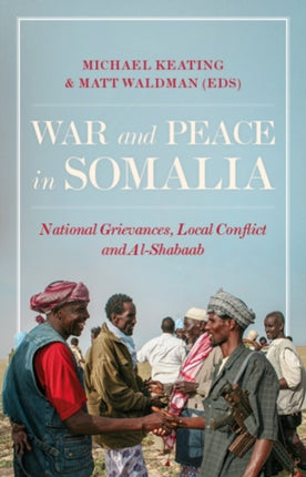 War and Peace in Somalia : National Grievances, Local Conflict and Al-Shabaab 