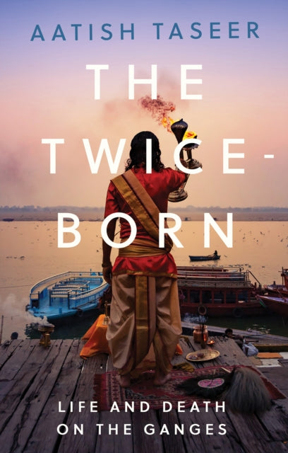 The Twice-Born: Life and Death on the Ganges