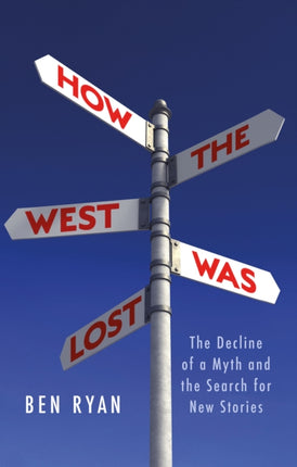 How the West Was Lost: The Decline of a Myth and the Search for New Stories