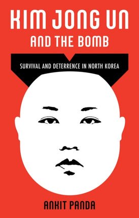 Kim Jong Un and the Bomb: Survival and Deterrence in North Korea