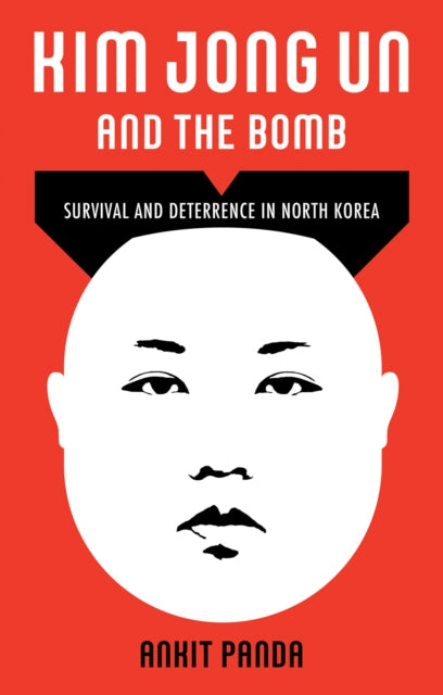 Kim Jong Un and the Bomb: Survival and Deterrence in North Korea