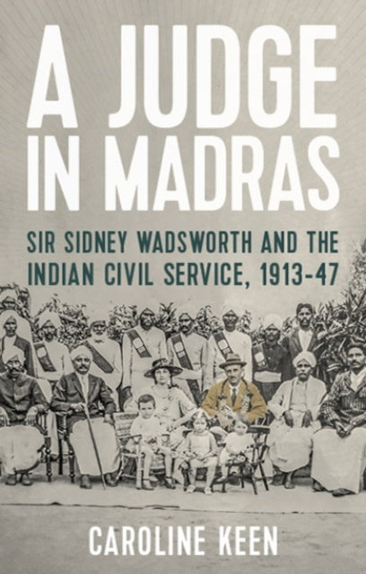 A Judge in Madras: Sir Sidney Wadsworth and the Indian Civil Service, 1913–47