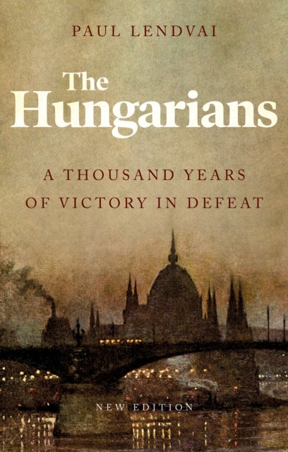 The Hungarians: A Thousand Years of Victory in Defeat