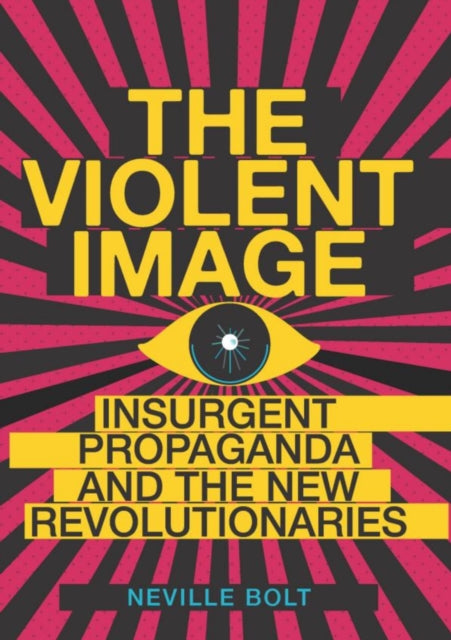 The Violent Image: Insurgent Propaganda and the New Revolutionaries