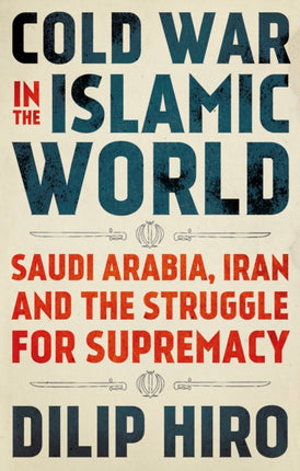 Cold War in the Islamic World: Saudi Arabia, Iran and the Struggle for Supremacy