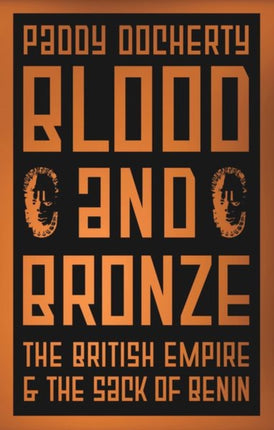 Blood and Bronze: The British Empire and the Sack of Benin