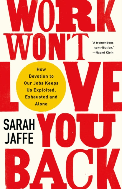 Work Won't Love You Back: How Devotion to Our Jobs Keeps Us Exploited, Exhausted and Alone