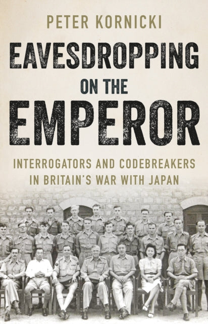 Eavesdropping on the Emperor: Interrogators and Codebreakers in Britain's War With Japan