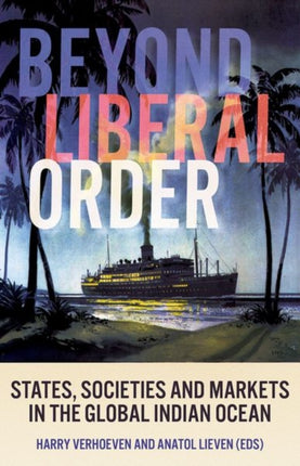 Beyond Liberal Order: States, Societies and Markets in the Global Indian Ocean