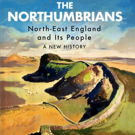 The Northumbrians: North-East England and Its