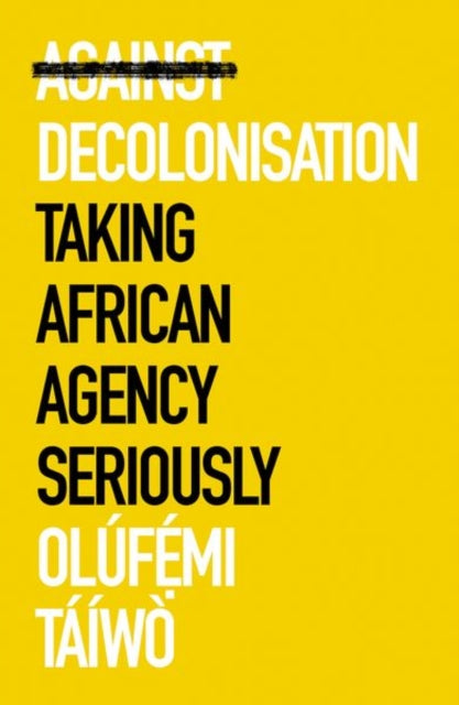 Against Decolonisation: Taking African Agency