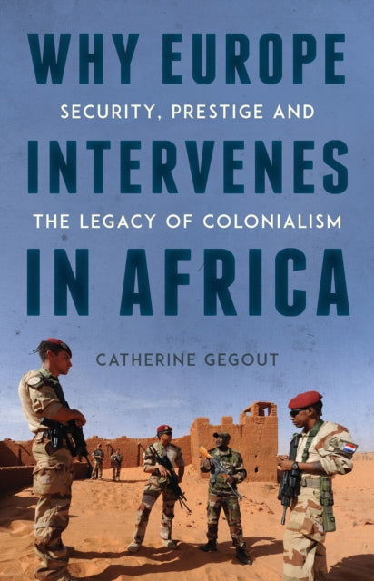 Why Europe Intervenes in Africa: Security, Prestige and the Legacy of Colonialism