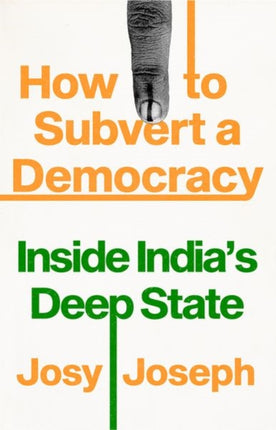 How to Subvert a Democracy: Inside India's Deep