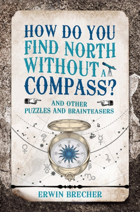 How Do You Find North Without a Compass?: And other puzzles and brainteasers