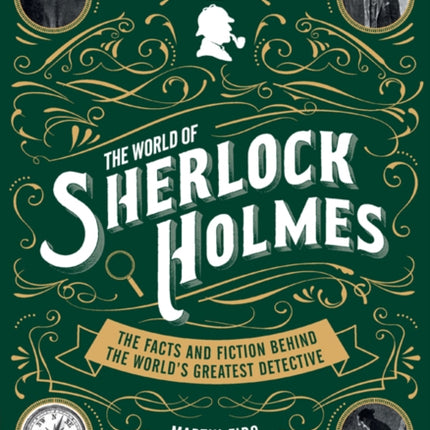 The World of Sherlock Holmes The Facts and Fiction Behind the Worlds Greatest Detective Y