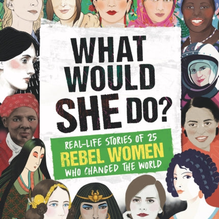 What Would SHE Do?: Real-life stories of 25 rebel women who changed the world