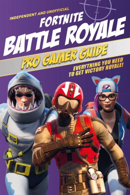 Fortnite Battle Royale Pro Gamer Guide (Independent & Unofficial): Everything you need to get victory royale!