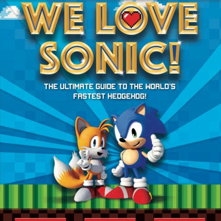 We Love Sonic!: The ultimate guide to the world's fastest hedgehog