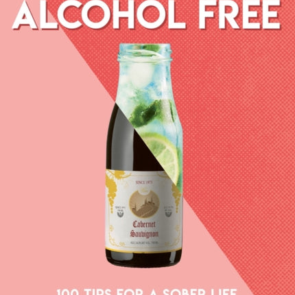 How to Go Alcohol Free: 100 Tips for a Sober Life