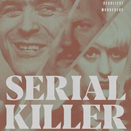 Serial Killer: Over 100 of the World's Deadliest Murderers