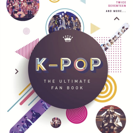 K-Pop: The Ultimate Fan Book: Your Essential Guide to the Hottest K-Pop Bands