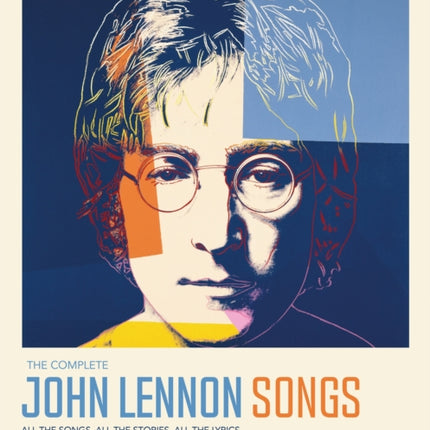 The Complete John Lennon Songs: All the Songs. All the Stories. All the Lyrics.