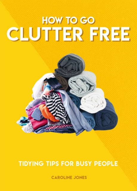 How to Go Clutter Free: Tidying tips for busy people