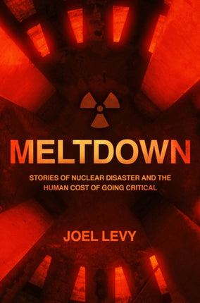 Meltdown: Stories of nuclear disaster and the human cost of going critical