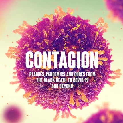 Contagion: Plagues, Pandemics and Cures from the Black Death to Covid-19 and Beyond