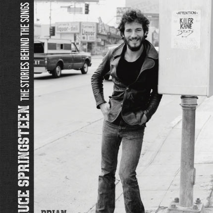 Bruce Springsteen - The Stories Behind the Songs: Bruce Springsteen by Brian Hiatt, Rolling Stone Journalist