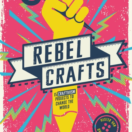 Rebel Crafts: 15 Craftivism Projects to Change the World