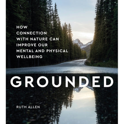 Grounded: How connection with nature can improve our mental and physical wellbeing