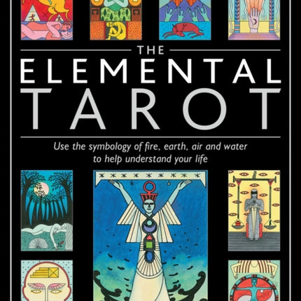 The Elemental Tarot: Use the symbology of fire, earth, air and water to help understand your life