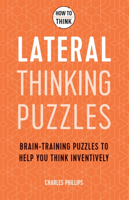 How to Think - Lateral Thinking Puzzles: Brain-training puzzles to help you think inventively