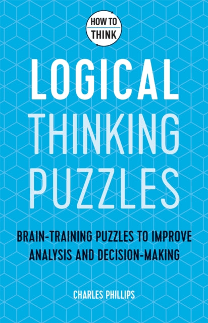 How to Think - Logical Thinking Puzzles: Brain-training puzzles to improve analysis and decision-making