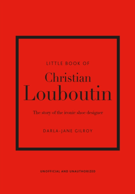 Little Book of Christian Louboutin: The Story of the Iconic Shoe Designer