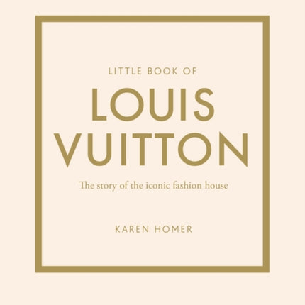 Little Book of Louis Vuitton: The Story of the Iconic Fashion House