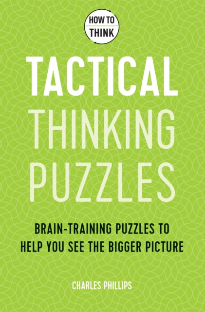 How to Think - Tactical Thinking Puzzles: Brain-training puzzles to help you see the bigger picture