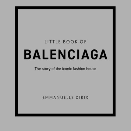 The Little Book of Balenciaga: The Story of the Iconic Fashion House