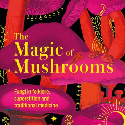 Kew - The Magic of Mushrooms: Fungi in folklore, superstition and traditional medicine