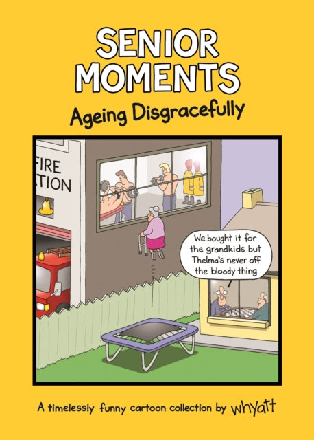 Senior Moments: Ageing Disgracefully: A timelessly funny cartoon collection by Whyatt