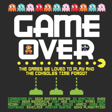 Game Over: The games we loved to play and the consoles time forgot.