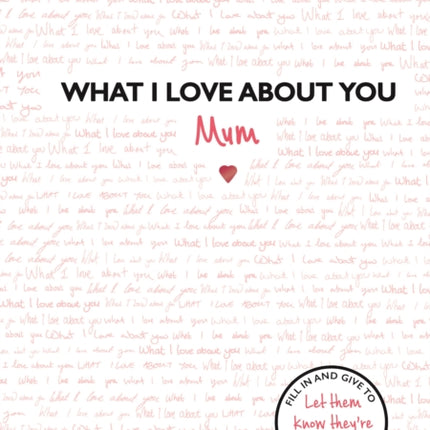 What I Love About You: Mum: The perfect gift for Mother's Day