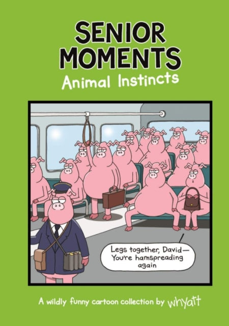 Senior Moments: Animal Instincts: A timelessly funny cartoon collection by Whyatt